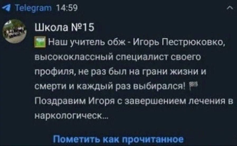 “4 Telegram 14:59 Школа №15 Наш учитель обж Игорь Пестрюковко, высококлассный специалист своего профиля, не раз был на грани жизни и смерти и каждый раз Поздравим Игоря с завершением лечения в нарколо