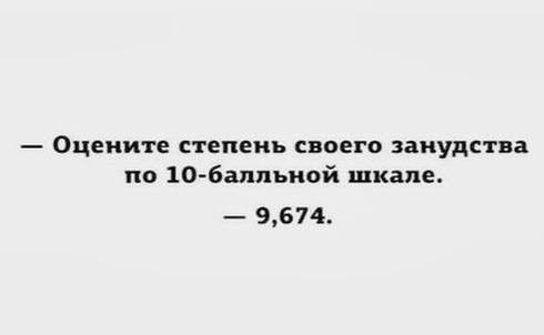 Оцените степень своего занудства по 10-балльной шкале. 9,674.
