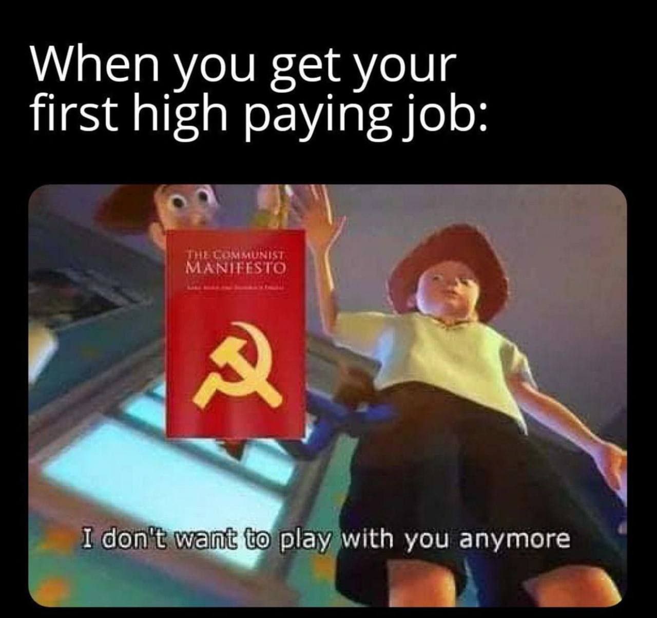 When you get your first high paying job: I don't play with you anymore