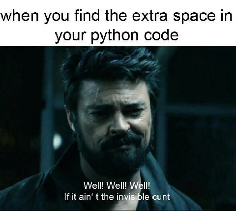 hen you find the extra space in your python code Well! Well! Well! If it ain’ the invisible cunt