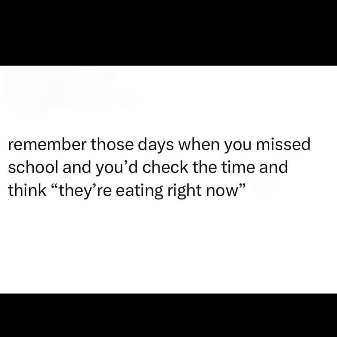 remember those days when you missed school and you’d check the time and think “they’re eating right now”