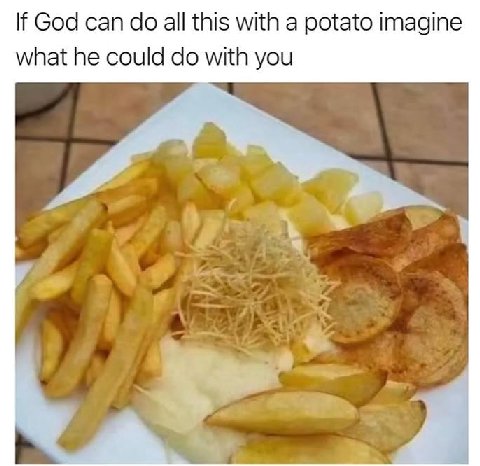 If God can all this with а potato imagine what he could with you