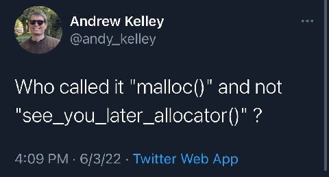 Andrew Kelley @andy_kelley Who called it "тайос()" and not "see_you_later_allocator()" 4:09 6/3/22 Twitter Web App