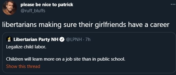 please be nice to patrick @ruff_bluffs libertarians making sure their girlfriends have a career 8 Libertarian Party Legalize child labor. will learn more on a job site than in public school. пге
