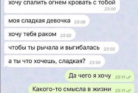 хочу спалить огнем кровать с тобои моя сладкая девочка хочу тебя раком чтобы ты рычала и выгибалась а ты что хочешь, сладкая? Да чего я хочу Какого-то смысла в жизни