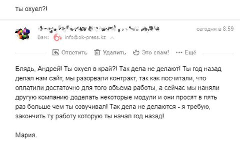 ты oxyen?! “2 сегодня в 8:59 Вам: nfo@ok-press.kz Ответить Удалить Это спам! Ещё Блядь, Андрей! Ты охуел в край?! Так дела не делают! Ты год назад делал нам сайт, мы разорвали контракт, так как посчит