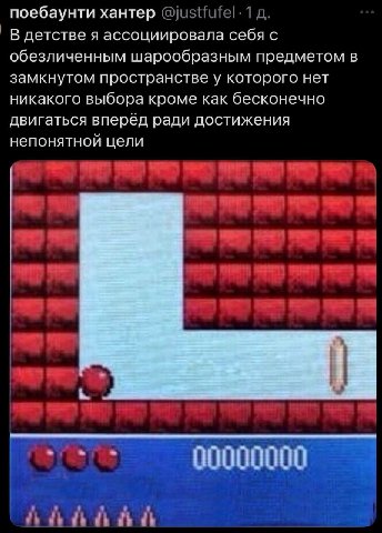 поебаунти хантер В детстве я ассоциировала себя с обезличенным шарообразным предметом в замкнутом пространстве у которого нет никакого выбора кроме как бесконечно двигаться вперёд ради достижения непо