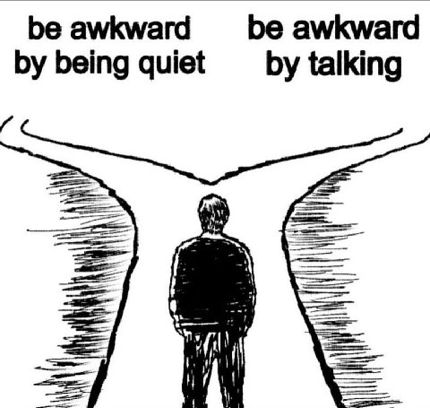 be awkward be awkward being quiet talking У