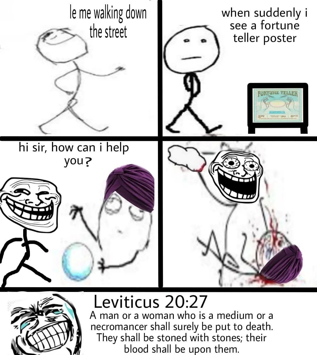 when suddenly i me walking down see a fortune the street teller poster 2 sir, how can i help you? 7 Leviticus 20:27 А man ога woman who is a medium ога necromancer shall surely be put to death. They s