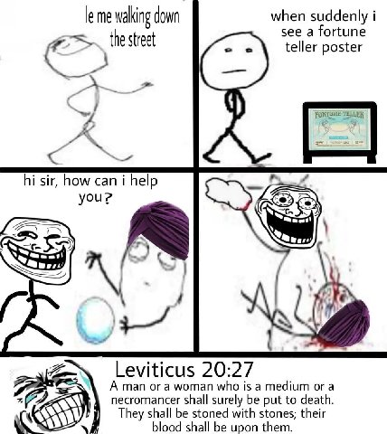 when suddenly i me walking down see a fortune the street teller poster 2 sir, how can i help you? 7 Leviticus 20:27 А man ога woman who is a medium ога necromancer shall surely be put to death. They s