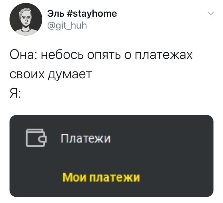 Эль #stayhome @git_huh Она: небось опять о платежах своих думает Я Платежи Мои платежи