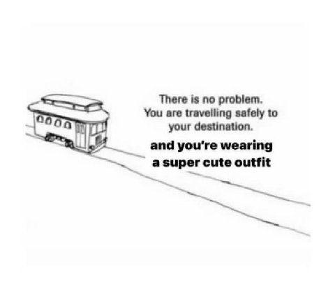 There is no problem. You are travelling safely to your destination. and you're wearing super cute outfit