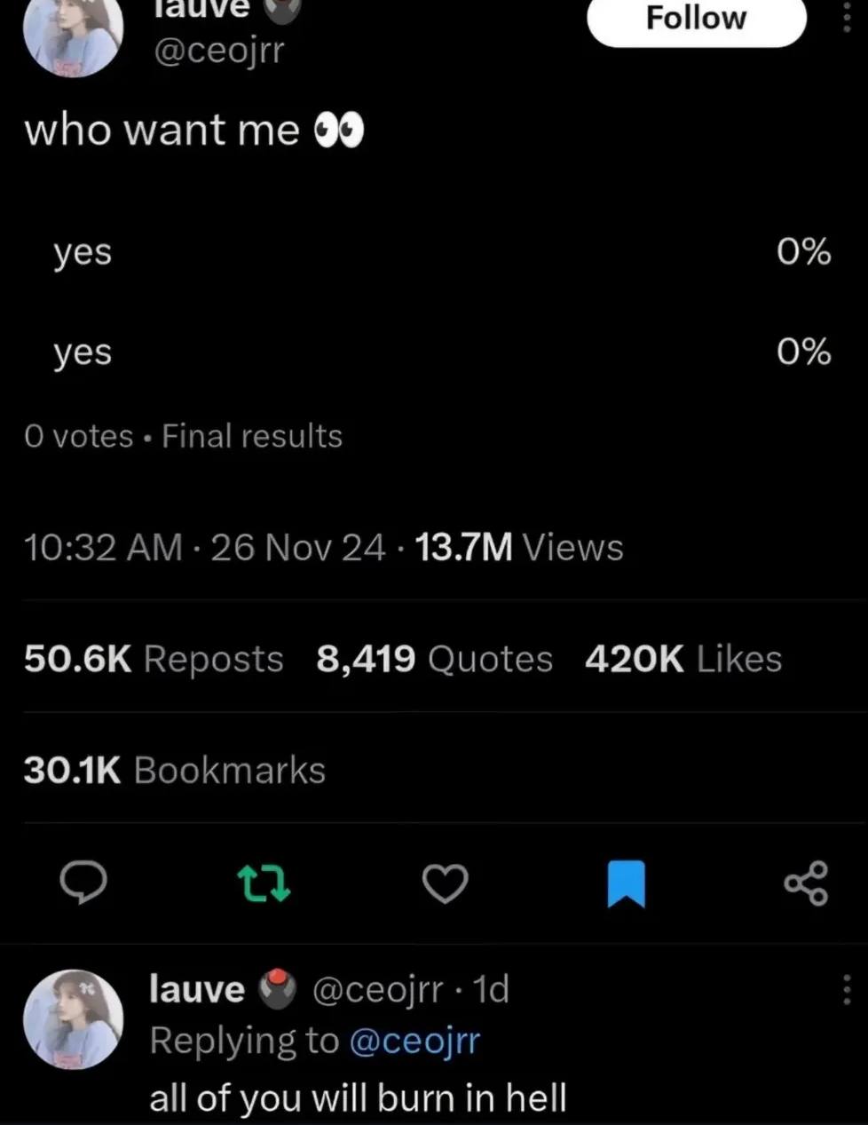 тамуе @ceojrr who want 99 yes 0% yes 0% О votes Final results 10:32 26 Nov 24 Views Reposts 8,419 Quotes Likes Bookmarks lauve @ceojrr Replying to @ceojrr all of you will burn in hell