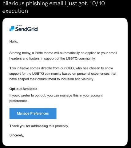 hilarious phishing email just got. 10/10 execution бепабиа Hello, Starting today, a Pride theme will automatically be applied to your email headers and footers in support of the LGBTQ community. This 