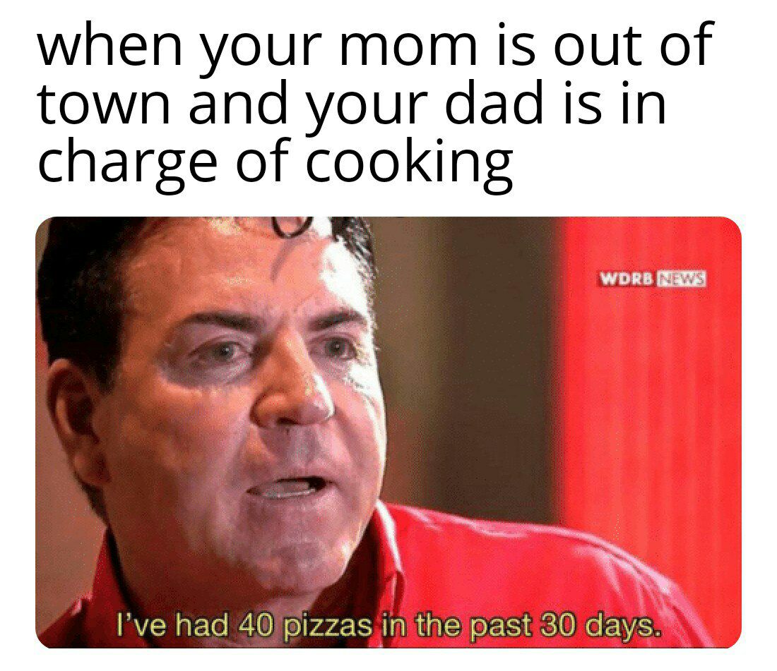 when your mom is out of town and your dad is in charge of cooking had in 30