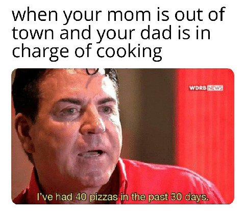 when your mom is out of town and your dad is in charge of cooking had in 30
