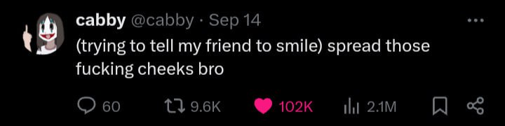 cabby @cabby Sep 14 (trying to tell my friend to smile) spread those fucking cheeks bro 60 НИ