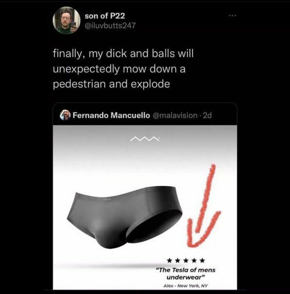 2 son of finally, my dick and balls will unexpectedly mow down a pedestrian and explode Fernando Mancuello “The Tesla of mens underwear”
