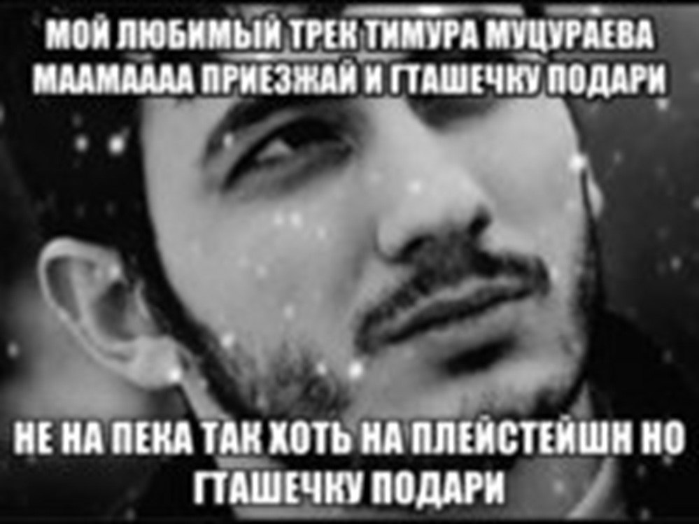 ТРЕК ТИМУРА МУЦУРАЕВА МААМАААА ПРИЕЗ ГТАШЕЧКУ ПОДАРИ НЕНА ПЕКА ТАК ХОТЬ НА ПЛЕИСТЕИШННО ГТАШЕЧКУ ПОДАРИ