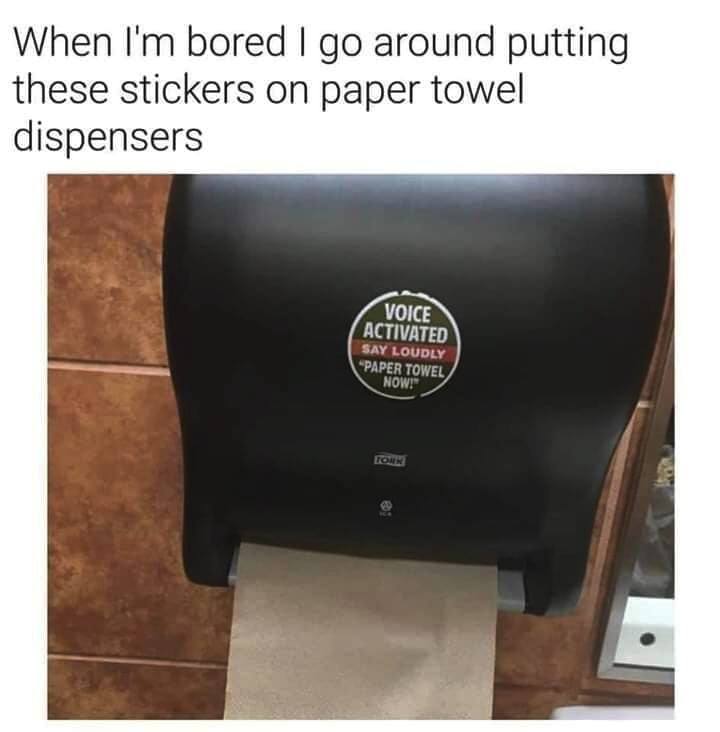 When bored around putting these stickers on paper towel dispensers ACTIVATED