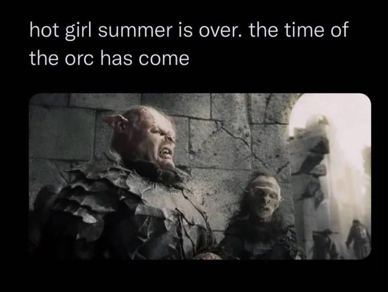 hot girl summer is over. the time of the orc has come