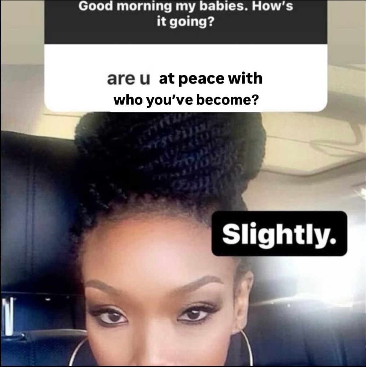 Good morning my babies. it going? are и at peace with who become? Slightly.