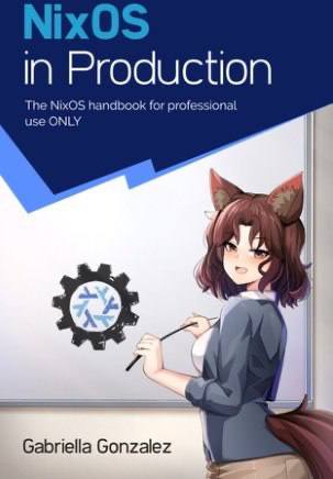 NIxOS IN Production The NixOS handbook for professional use ONLY и Gabriella Gonzalez 4