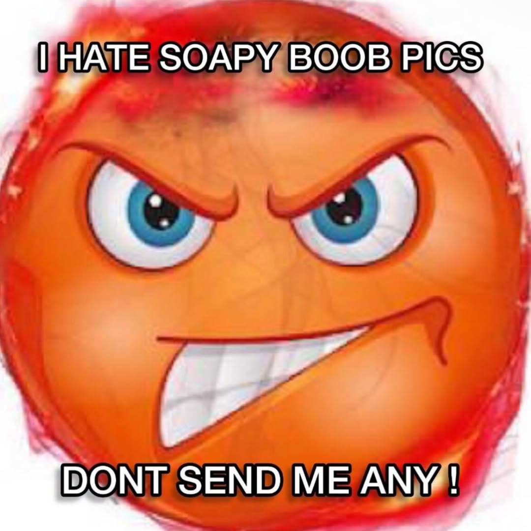 HATE SOAPY BOOB PICS SEND ME ANY!