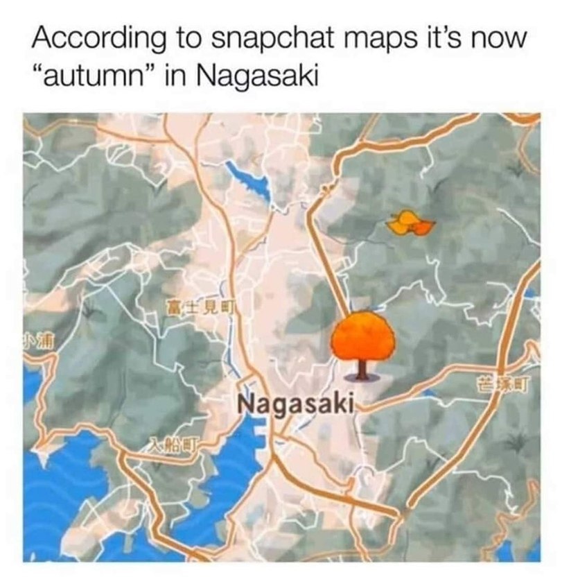 According to snapchat maps it’s now “autumn” in Nagasaki agasak