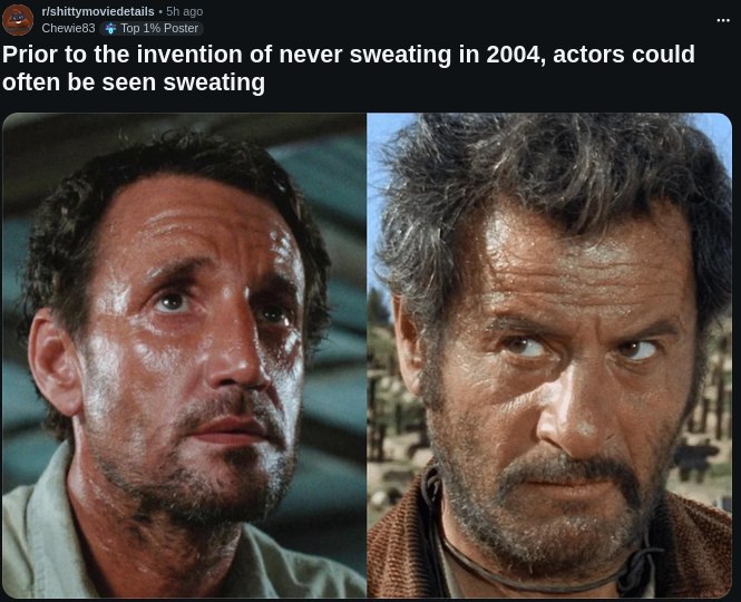 rishittymoviedetails ago Chewie83 Тор 1% Poster Prior to the invention of never sweating in 2004, actors could often be seen sweating у