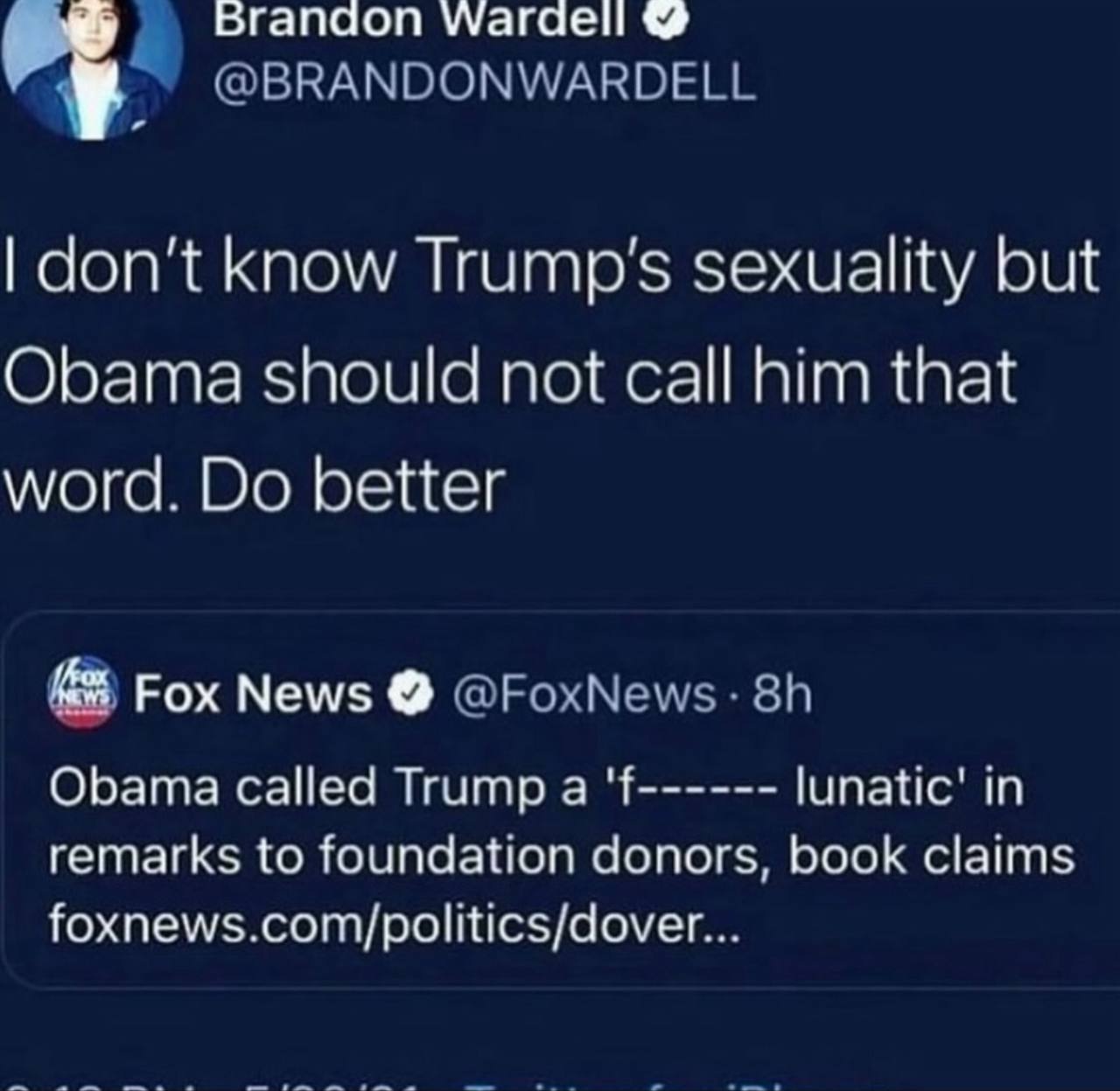 Бгапаоп Wardell @BRANDONWARDELL don't know Trump's sexuality but Obama should not call him that word. better Fox News Obama called Trump a lunatic' in remarks to foundation donors, book claims foxnews