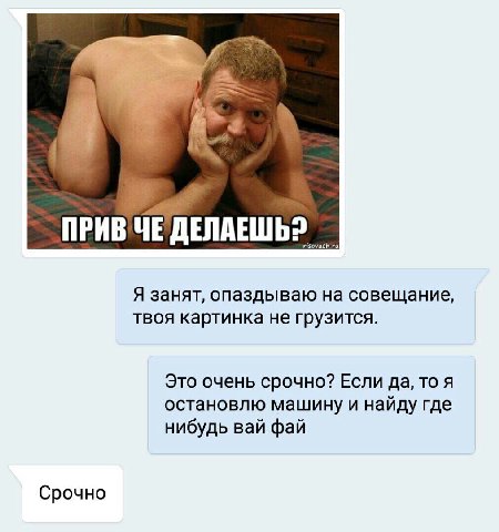 ASS 4 ПРИВ ЧЕ Я занят, опаздываю на совещание, твоя картинка не грузится. Это очень срочно? Если да, то я остановлю машину и найду где нибудь вай фай Срочно