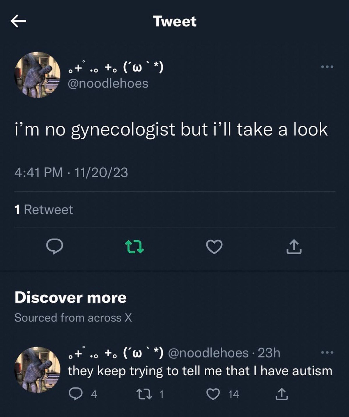 Tweet to @noodlehoes no gynecologist but i’ll take a look 4:41 11/20/23 1 Retweet Discover more Sourced from across to @noodlehoes they keep trying to tell me that have autism 1 14