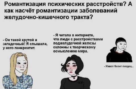 Романтизация психических расстройств? А как насчёт романтизации заболеваний желудочно-кишечного тра кта? Я читала в интернете, Он такой крутой и что люди с расстройствами загадочный! Я слышала, поджел