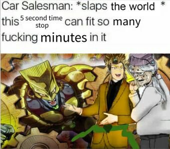 Car Salesman: *slaps the world this 5 second time stop can fit so many fucking minutes in it у