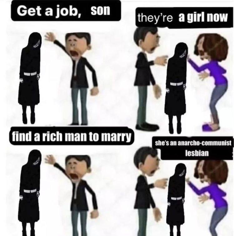 son Geta they’re agirl now ‘find man to marry, arich man to marry she's an anarcho-communist lesbian