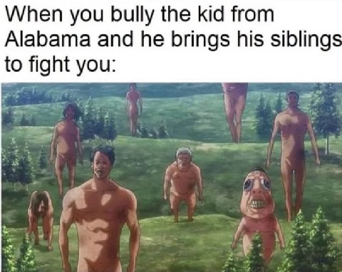 When you bully the kid from Alabama and he brings his sibling to fight you: