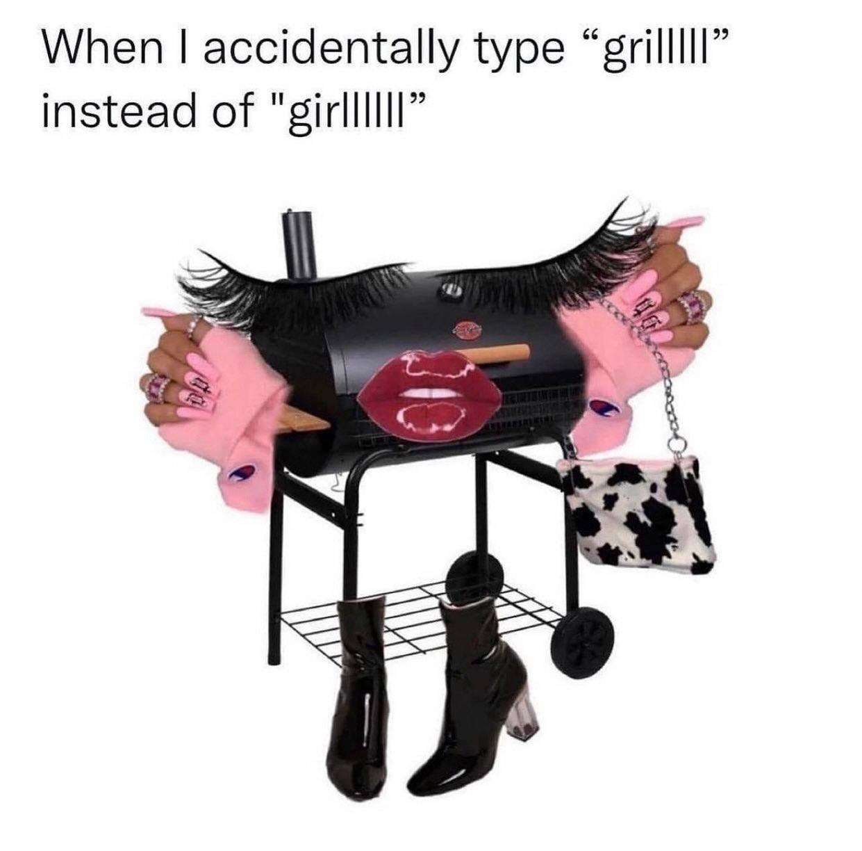 When accidentally type “grilllll” instead of "girllllll”