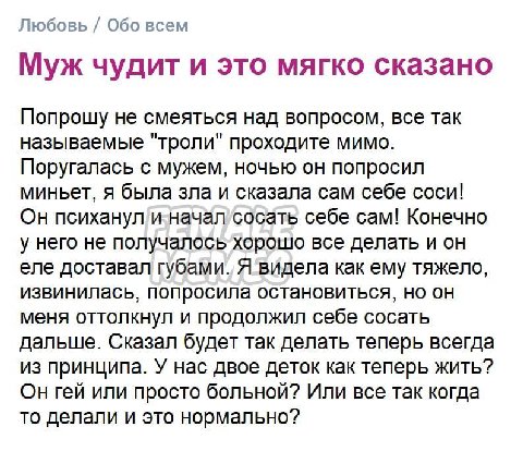 Любовь Обо всем Муж чудит и это мягко сказано Попрошу не смеяться над вопросом, все так называемые проходите мимо. Поругалась с мужем, ночью он попросил миньет, я была зла и сказала сам себе соси! Он 