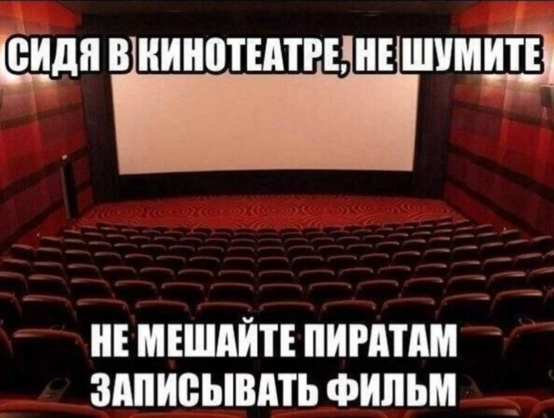 (СИДЯ В ВИНОТЕАТРЕ, НЕ МЕШАЙТЕ ПИРАТАМ ЗАПИСЫВАТЬ ФИЛЬМ