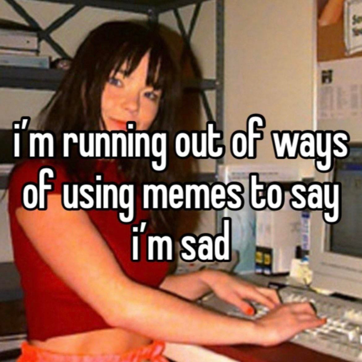 running out of ways of using memes to say