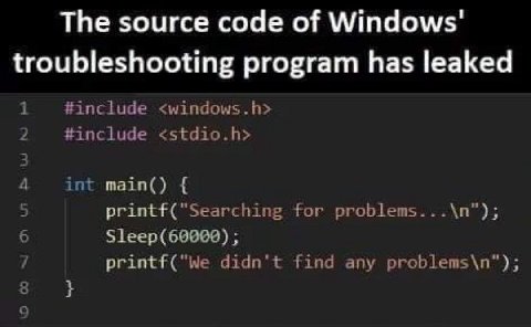 The source code of Windows' troubleshooting program has leaked 1 #include <windows.h> 2 #include <stdio.h> 5 for problems...\n"); 6 7 didn't find any problems\n"); 8 9