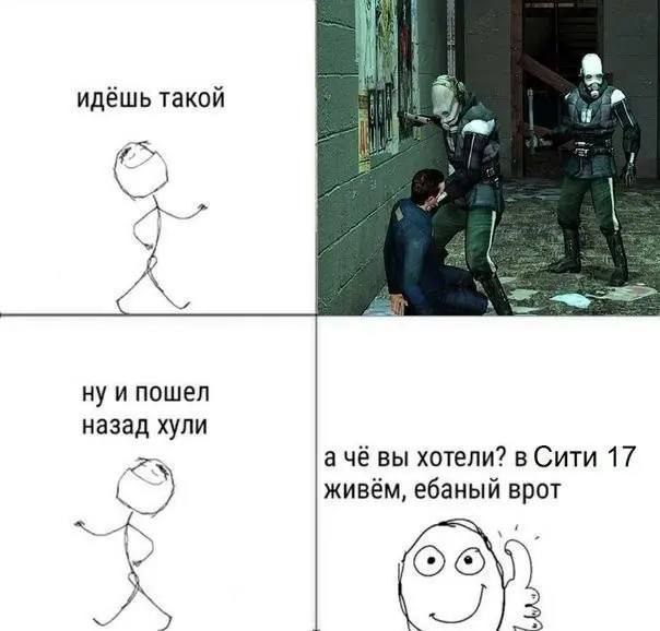 a идёшь такой ну и пошел назад хули а чё вы хотели? в Сити 17 живём, ебаный врот