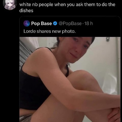 white people when you ask them to the dishes Pop Base Lorde shares new photo.