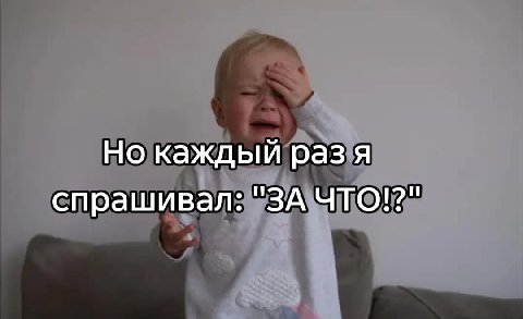 Но каждый разя спрашивал: "ЗА ЧТО!?"