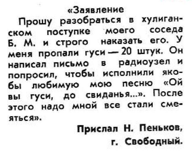 «Заявление Прошу разобраться в хулиган- моего соседа ском поступке Б. и строго наказать его. У меня пропали гуси 20 штук. Он написал письмо радиоузел и исполнили яко- попросил, чтобы бы любимую мою пе