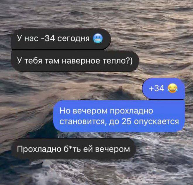 У нас -34 сегодня У тебя там наверное тепло?) +34 Но вечером прохладно становится, до 25 опускается Прохладно б*ть вечером