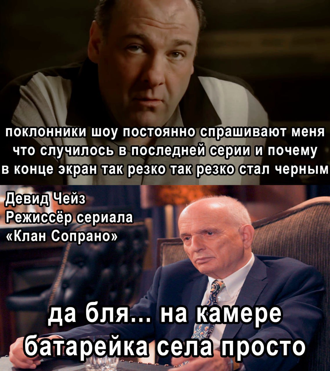 поклонники шоу постоянно спрашивают меня что случилось в последнеи серии и почему в конце экран так резко так резко стал черным „Девид!Чейз Режиссёр сериала «Клан Сопрано» да бля... на просто