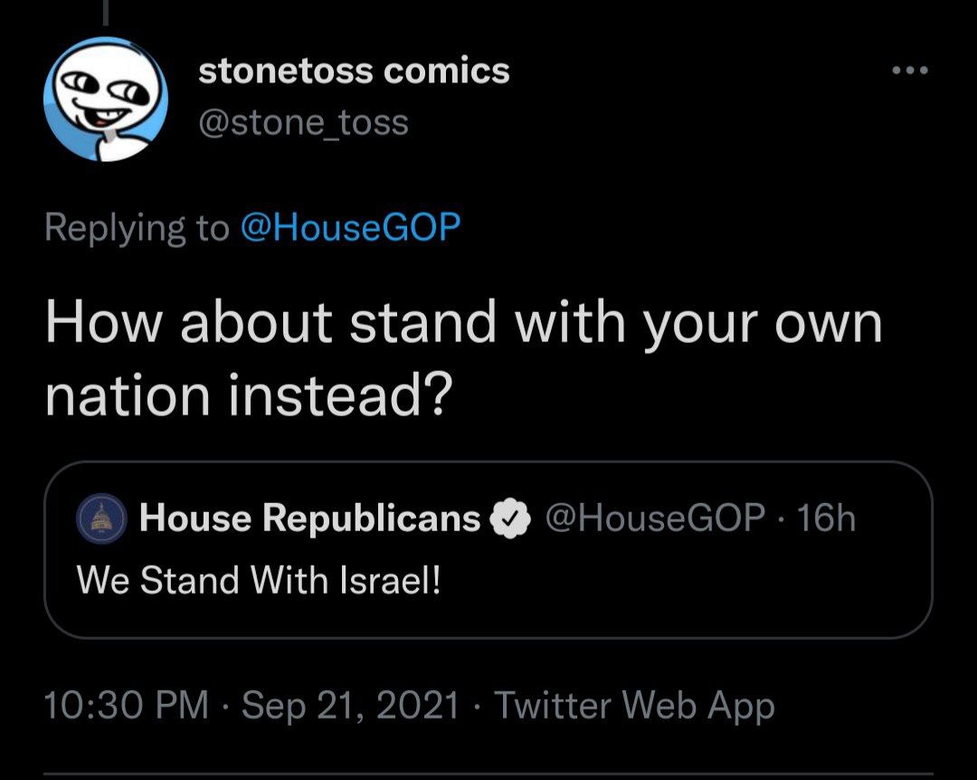stonetoss comics @stone toss Replying to @HouseGOP How about stand with your own nation instead? House Republicans @HouseGOP We Stand With Israel! 10:30 Sep 21, 2021 Twitter Web App