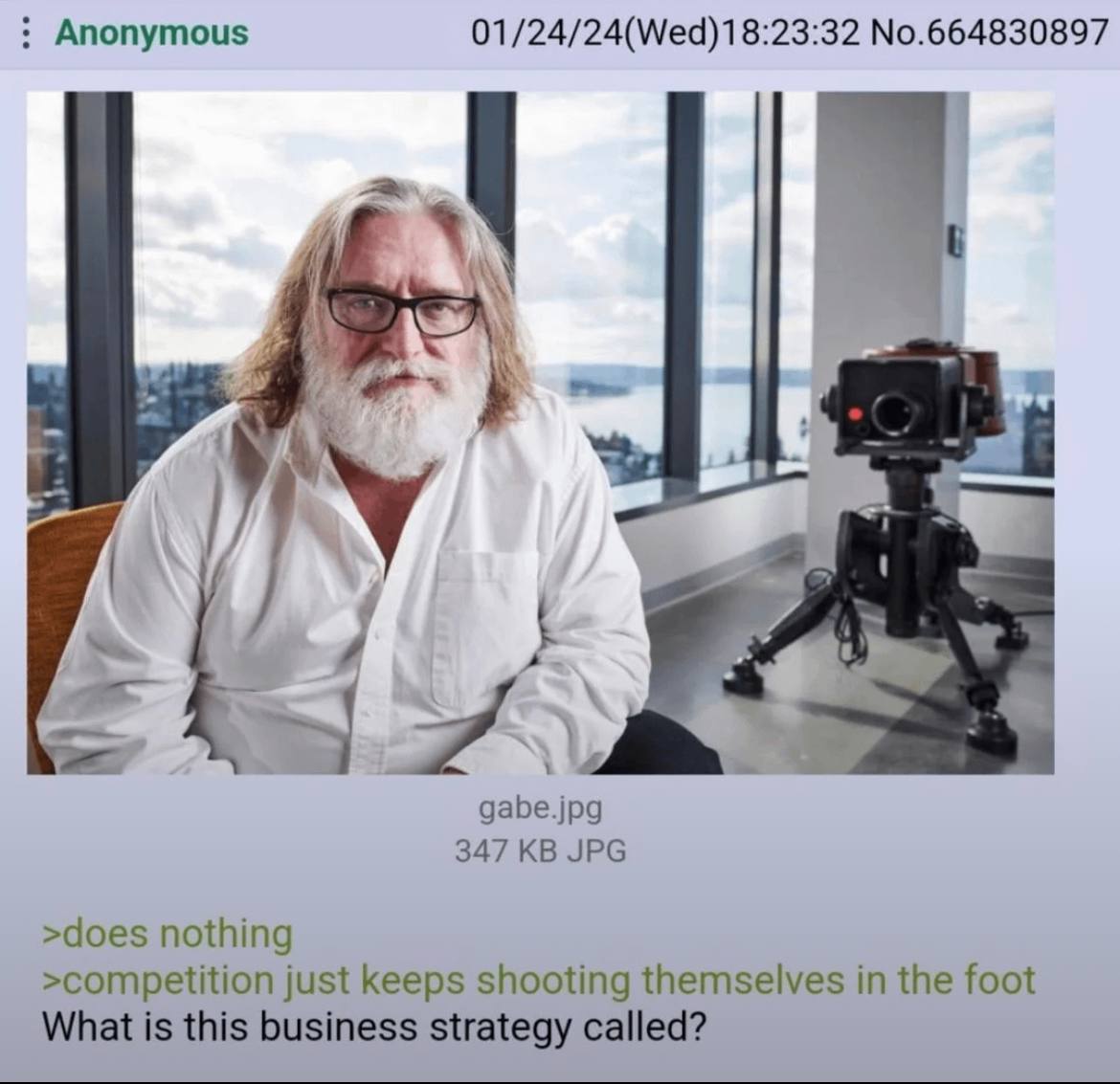 Anonymous No.664830897 gabe.jpg 347 JPG >does nothing >competition just keeps shooting themselves in the foot What is this business strategy called?